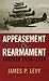 Appeasement and Rearmament by James P. Levy
