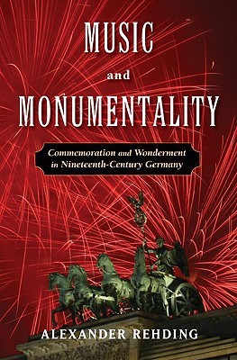 Music and Monumentality: Commemoration and Wonderment in Nineteenth Century Germany (Hardcover)