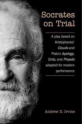 Socrates on Trial: A Play Based on Aristophane's Clouds and Plato's Apology, Crito, and Phaedo Adapted for Modern Performance (Paperback)