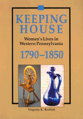 Keeping House: Women's Lives in Western Pennsylvania, 1790–1850 (Paperback)