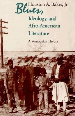 Blues, Ideology, and Afro-American Literature: A Vernacular Theory (Paperback)