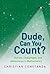 Dude, Can You Count? Stories, Challenges, and Adventures in M... by Christian Constanda