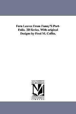 Fern leaves from Fanny's portfolio. 2d series. With original designs by Fred M. Coffin. (Paperback)