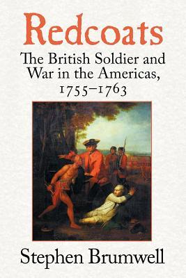 Redcoats: The British Soldier and War in the Americas, 1755–1763 (Paperback)