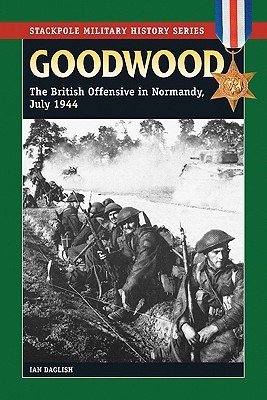 Goodwood: The British Offensive in Normandy, July 1944 (Paperback)