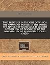 Two Treatises in the One of Which, the Nature of Bodies: In the Other, the Nature of Man's Soul is Looked into in Way of Discovery of the Immortality of Reasonable Souls (1658)