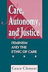 Care, Autonomy, And Justice: Feminism And The Ethic Of Care (Feminist Theory and Politics)