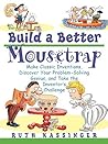 Build a Better Mousetrap: Make Classic Inventions, Discover Your Problem-Solving Genius, and Take the Inventor's Challenge
