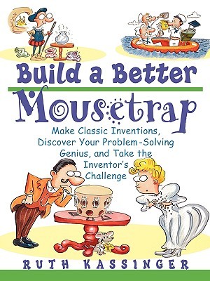 Build a Better Mousetrap: Make Classic Inventions, Discover Your Problem-Solving Genius, and Take the Inventor's Challenge (Paperback)