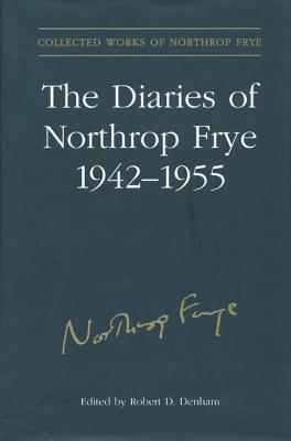 The Diaries of Northrop Frye, 1942-1955 (Collected Works of Northrop Frye)