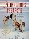 Alone Across the Arctic: One Woman's Epic Journey by Dog Team