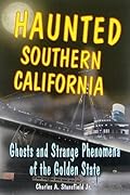 Haunted Southern California: Ghosts and Strange Phenomena of the Golden State