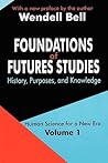 Foundations of Futures Studies: Volume 1: History, Purposes, and Knowledge (Human Science for a New Era Series) Foundations of Futures Studies: Volume 1: History, Purposes, and Knowledge (Human Science for a New Era Series)