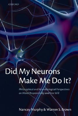 Did My Neurons Make Me Do It?: Philosophical and Neurobiological Perspectives on Moral Responsibility and Free Will (Hardcover)