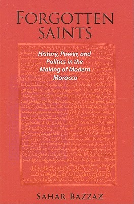 Forgotten Saints: History, Power, and Politics in the Making of Modern Morocco (Harvard Middle Eastern Monographs)