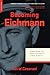 Becoming Eichmann: Rethinking the Life, Crimes, and Trial of a "Desk Murderer"