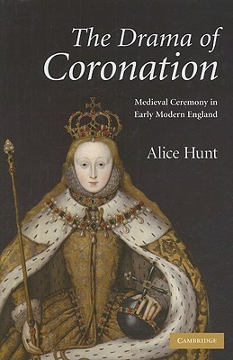 The Drama of Coronation: Medieval Ceremony in Early Modern England (Hardcover)