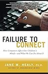 Failure to Connect: How Computers Affect Our Children's Minds – and What We Can Do About It
