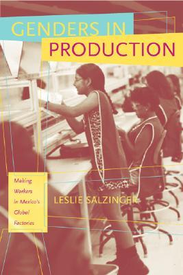 Genders in Production: Making Workers in Mexico's Global Factories (Paperback)
