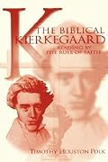 The Biblical Kierkegaard: Reading by the Rule of Faith