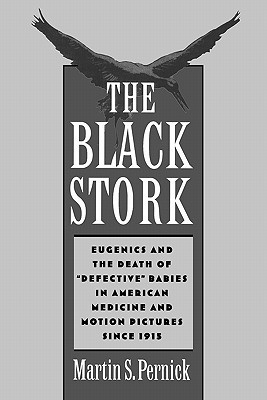 The Black Stork: Eugenics and the Death of "Defective" Babies in American Medicine and Motion Pictures since 1915 (Paperback)