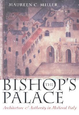 The Bishop's Palace: Architecture and Authority in Medieval Italy (Conjunctions of Religion and Power in the Medieval Past)