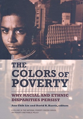 The Colors of Poverty: Why Racial and Ethnic Disparities Persist (National Poverty Center Series on Poverty and Public Policy)