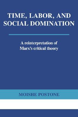Time, Labor, and Social Domination: A Reinterpretation of Marx's Critical Theory (Paperback)