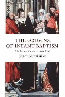 The Origins of Infant Baptism: A Further Study in Reply to Kurt Aland (Paperback)