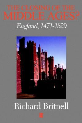 The Closing of the Middle Ages?: England 1471 - 1529 (History of Medieval Britain)