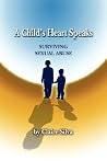 A Child's Heart Speaks: Surviving Sexual Abuse A Child's Heart Speaks: Surviving Sexual Abuse