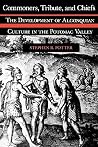 Commoners, Tribute, and Chiefs: The Development of Algonquian Culture in the Potomac Valley Commoners, Tribute, and Chiefs: The Development of Algonquian Culture in the Potomac Valley