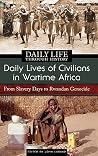 Daily Lives of Civilians in Wartime Africa: From Slavery Days to Rwandan Genocide (The Greenwood Press Daily Life Through History) Daily Lives of Civilians in Wartime Africa: From Slavery Days to Rwandan Genocide (The Greenwood Press Daily Life Through History)