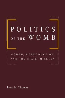 Politics of the Womb: Women, Reproduction, and the State in Kenya (Paperback)