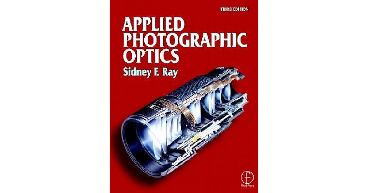 Applied Photographic Optics by Sidney F. Ray