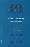 Politics of Orality: Orality and Literacy in Ancient Greece, Vol. 6 (Mnemosyne, Supplements, 280)