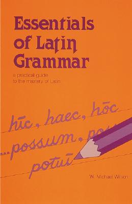 Essentials of Latin Grammar: A Practical Guide to the Mastery of Latin (Paperback)