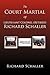 The Court Martial Of Lieutenant Colonel (Retired) Richard Sch... by Richard Schaller