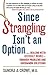 Since Strangling Isn't An Option... Dealing with Difficult Pe... by Sandra A. Crowe