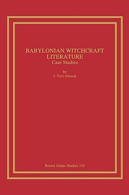 Babylonian Witchcraft Literature: Case Studies (Brown Judaic Studies)
