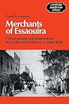 Merchants of Essaouira: Urban Society and Imperialism in Southwestern Morocco, 1844–1886 (Cambridge Middle East Library, Series Number 18)