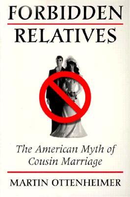 Forbidden Relatives: The American Myth of Cousin Marriage (Paperback)