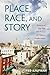 Place, Race, and Story: Ess...