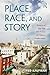 Place, Race, and Story: Essays on the Past and Future of Historic Preservation