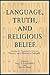Language, Truth, and Religious Belief: Studies in Twentieth-Century Theory and Method in Religion (AAR Religions in Translation)