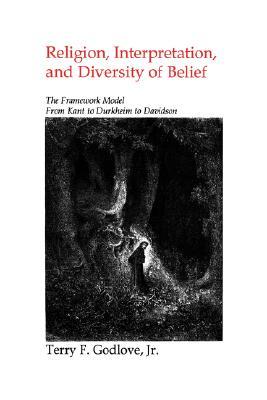 Religion, Interpretation, and Diversity of Belief: The Framework Model from Kant to Durkheim to Davidson (Paperback)