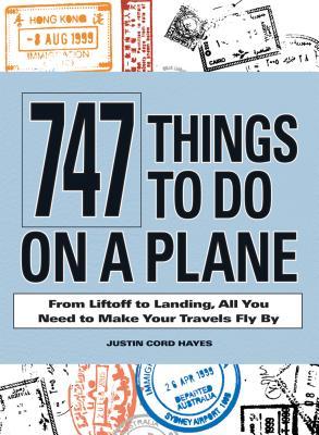 747 Things to Do on a Plane: From Lift-off to Landing, All You Need to Make Your Travels Fly By (Paperback)