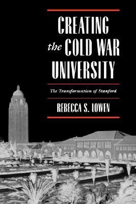 Creating the Cold War University: The Transformation of Stanford (Hardcover)