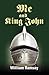 Me and King John: Medieval and Modern History Ransacked, As an Evil King Shakes His Family Tree to Improve His Karma