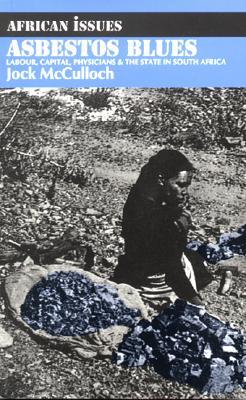 Asbestos Blues: Labour, Capital, Physicians & the State in South Africa (African Issues)